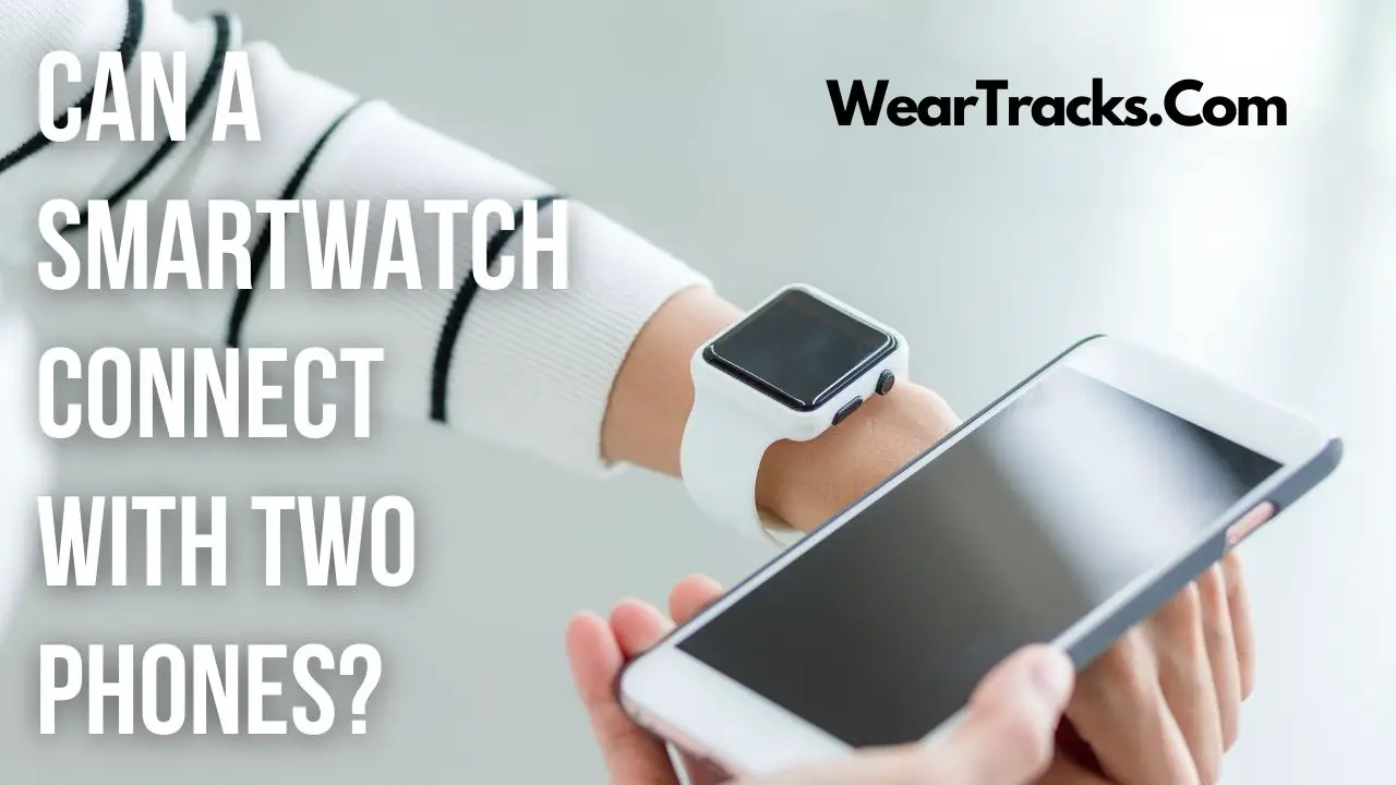 Can A Smartwatch Connect With Two Phones