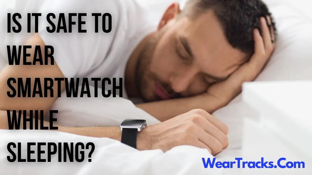 Is It Safe To Wear SmartWatch While Sleeping