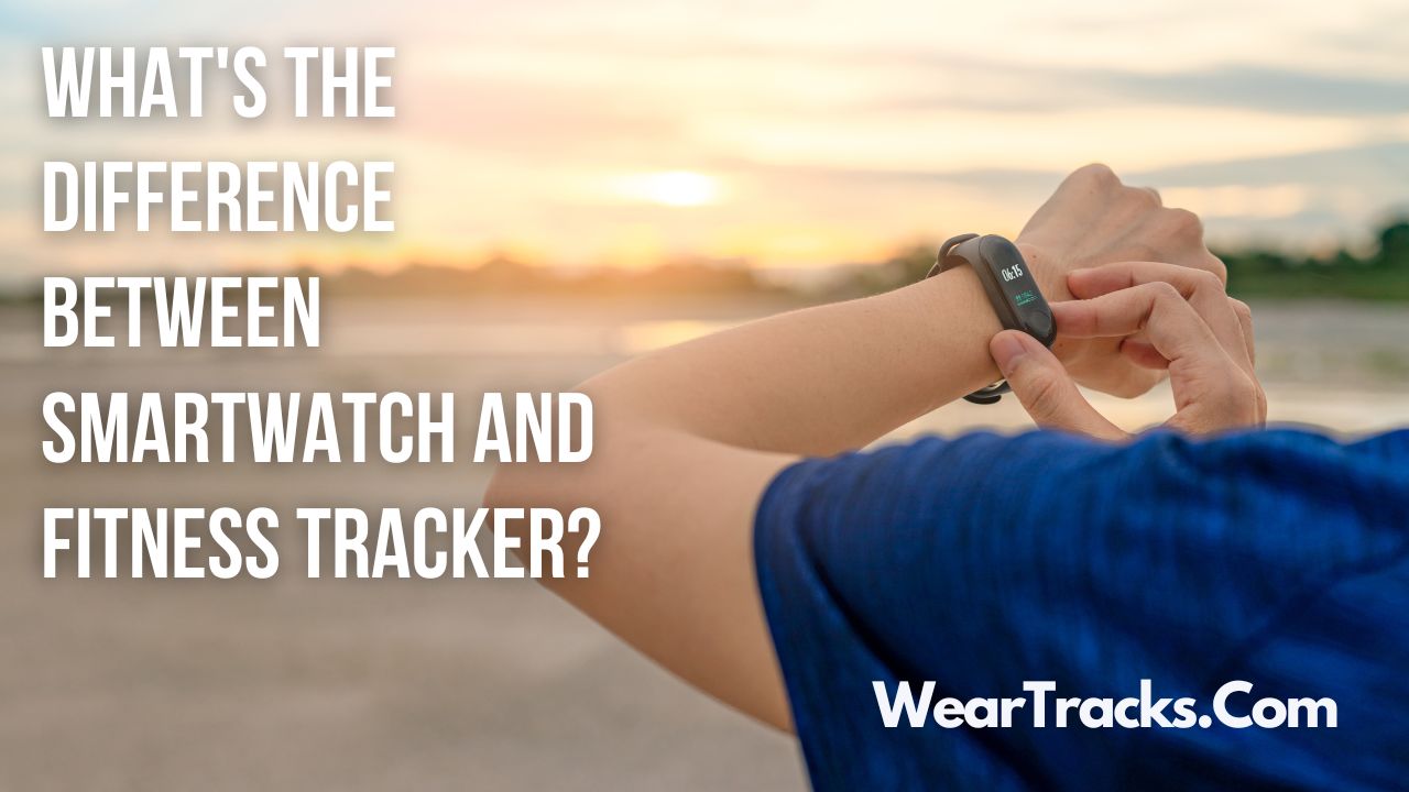 Difference Between SmartWatch And Fitness Tracker