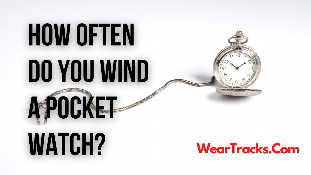 How Often Do You Wind A Pocket Watch