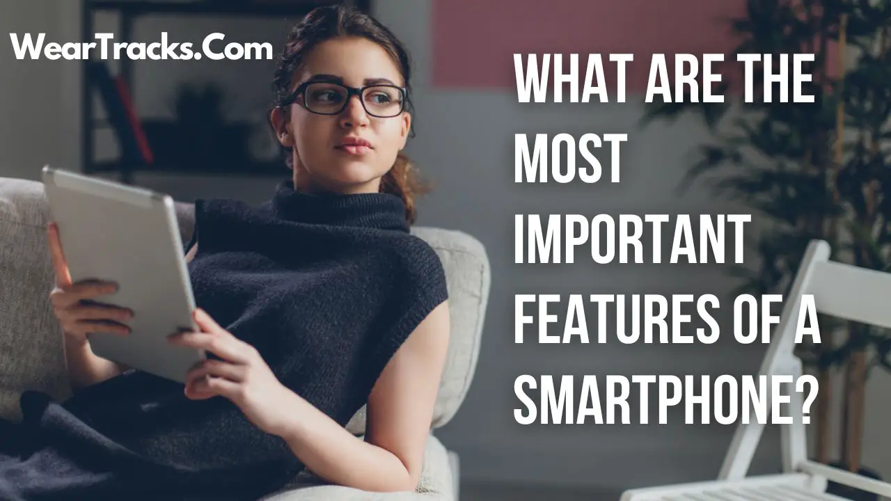 What Are The Most Important Features Of A SmartPhone