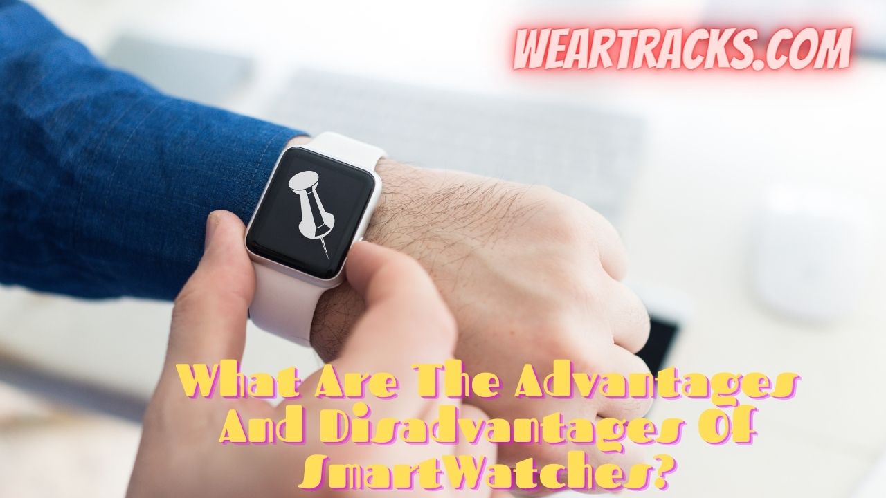 Advantages And Disadvantages Of SmartWatches