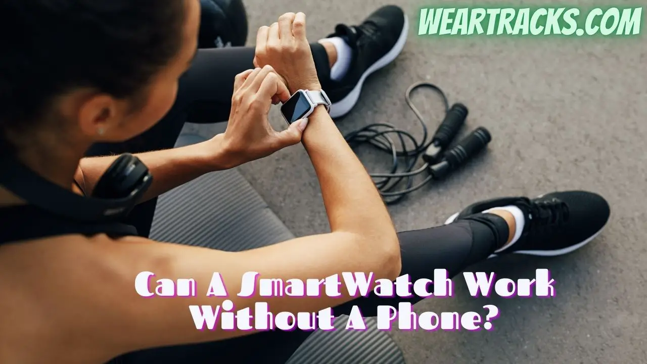 Can A SmartWatch Work Without A Phone