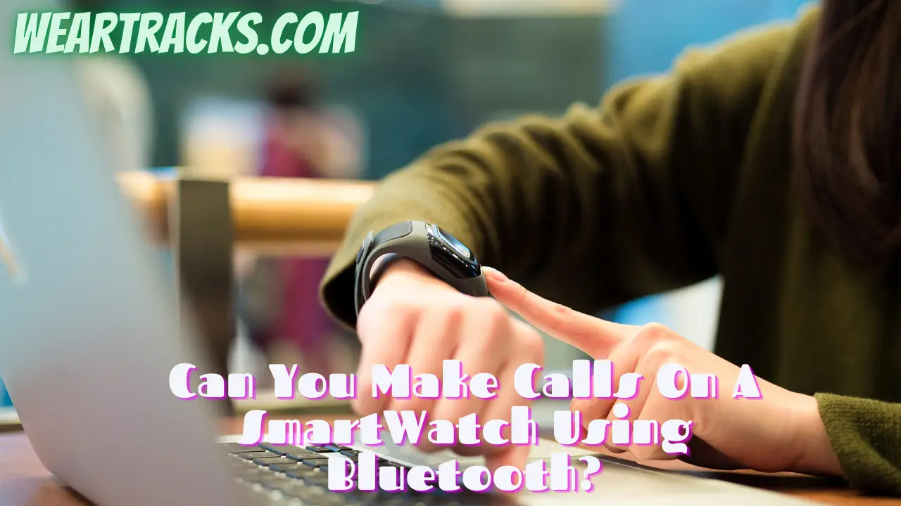 Can You Make Calls On A SmartWatch Using Bluetooth