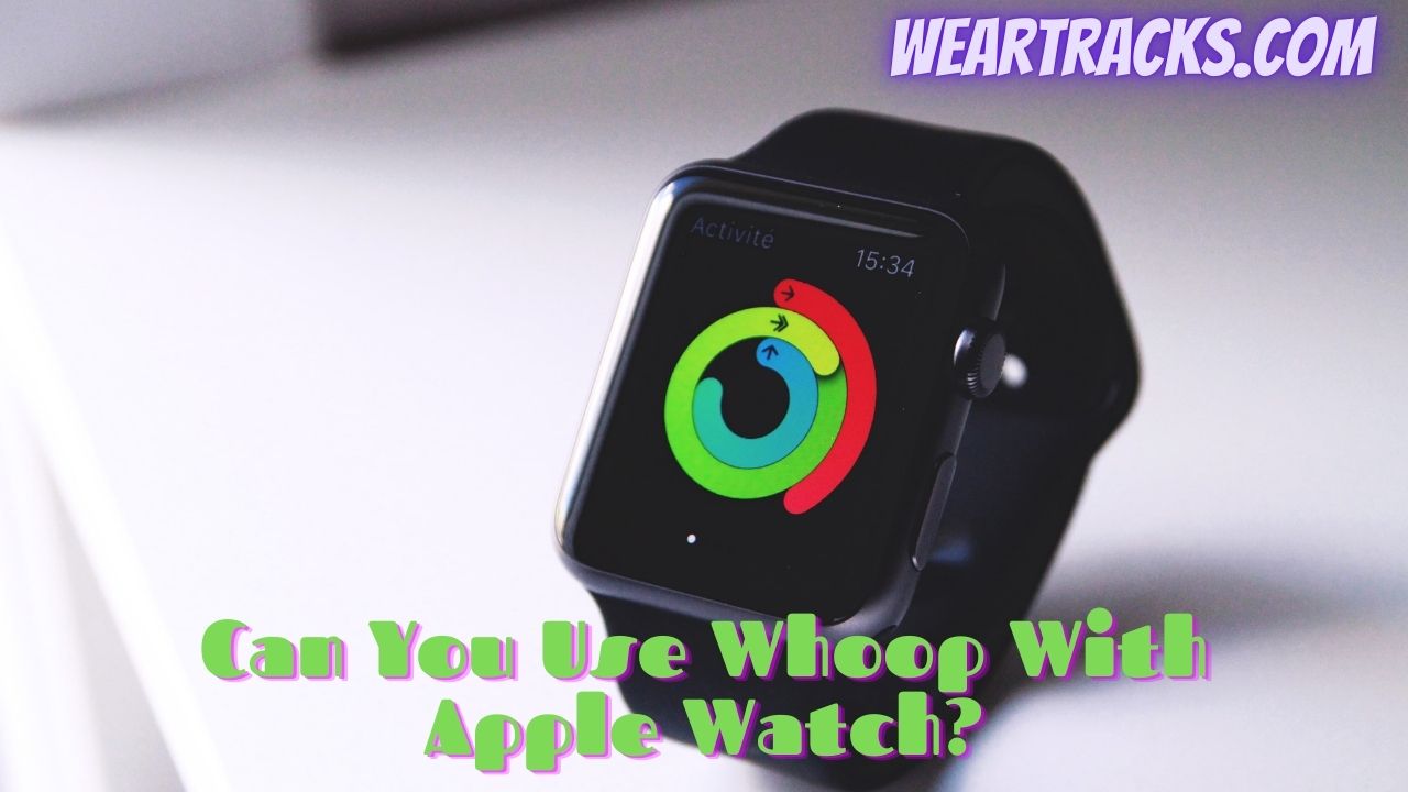 Can You Use Whoop With Apple Watch