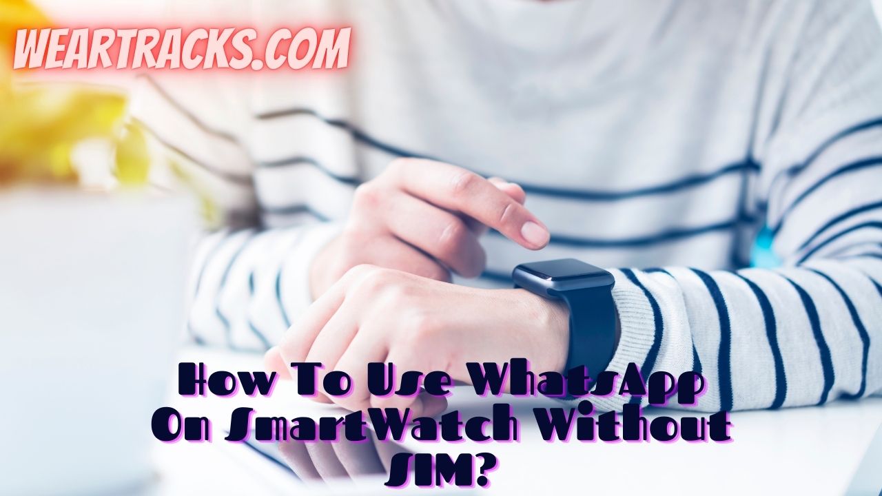 How To Use WhatsApp On SmartWatch Without SIM