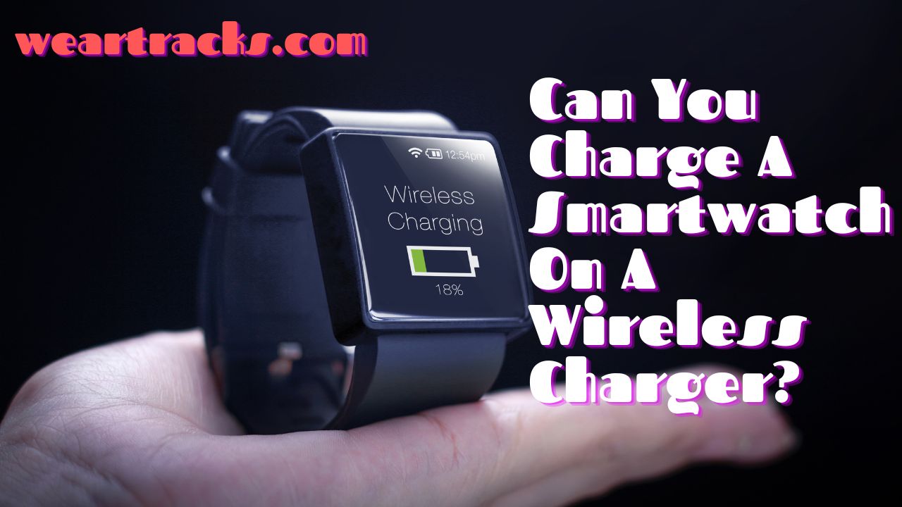 Can You Charge A Smartwatch On A Wireless Charger