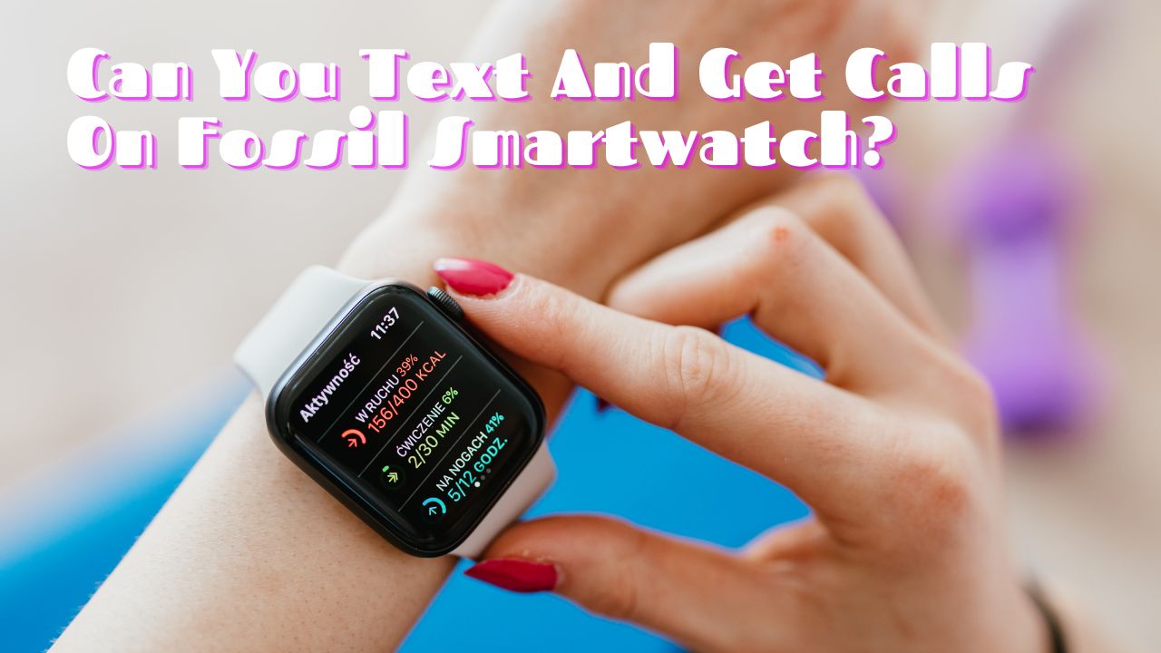 Text And Get Calls On Fossil Smartwatch