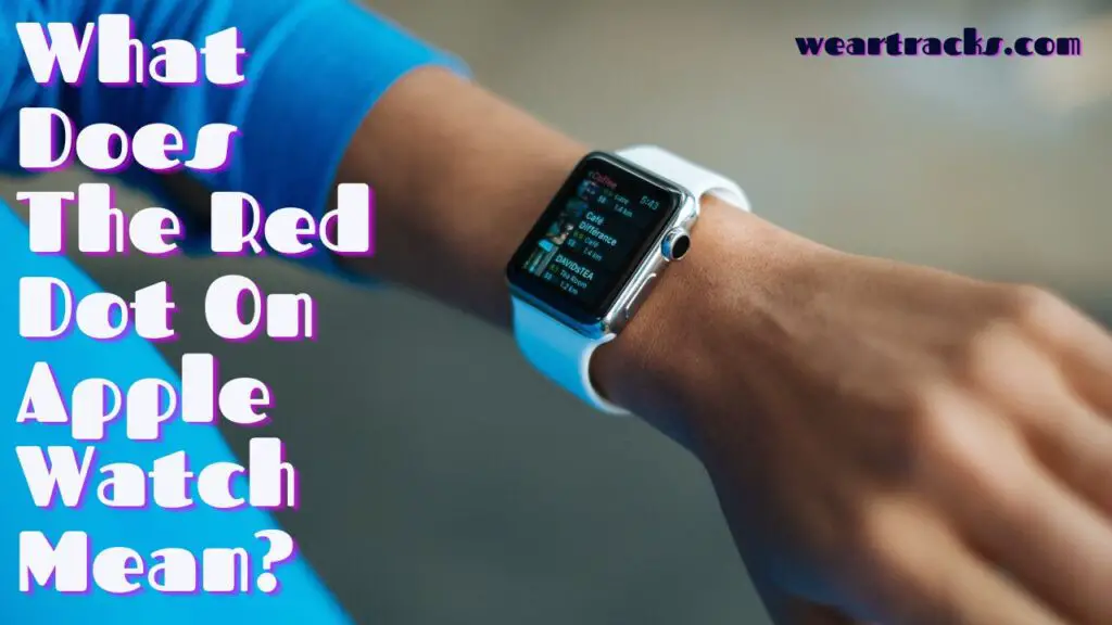 What Does The Red Dot On Apple Watch Mean? WearTracks