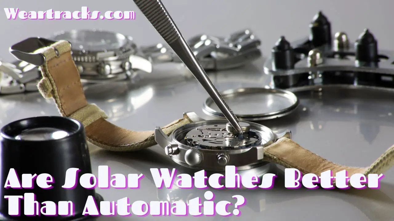 Are Solar Watches Better Than Automatic