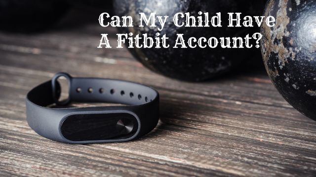 Can My Child Have A Fitbit Account