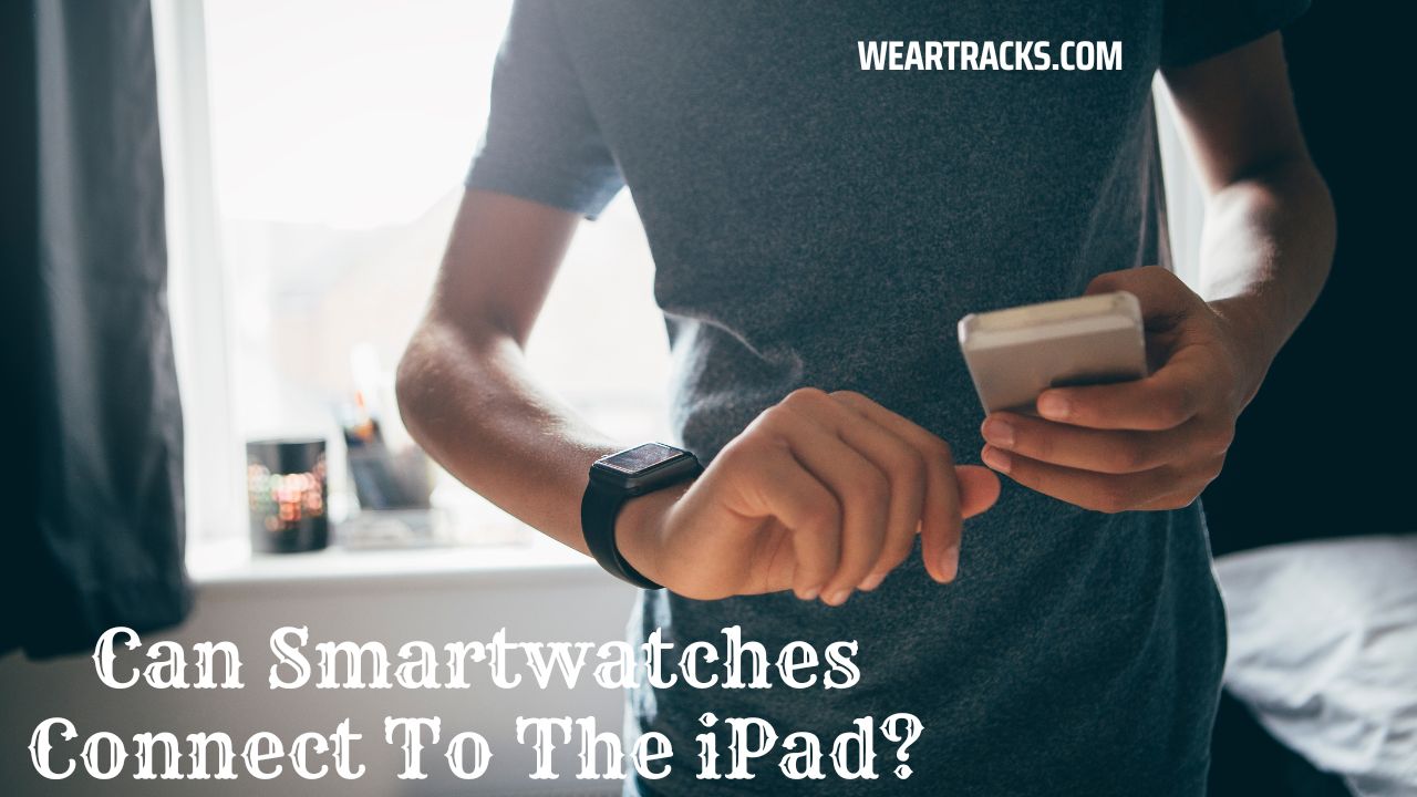 Can Smartwatches Connect To The iPad