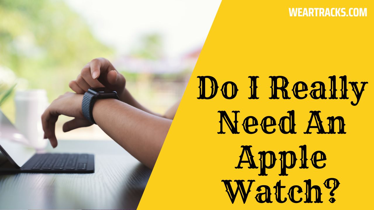 Do I Really Need An Apple Watch