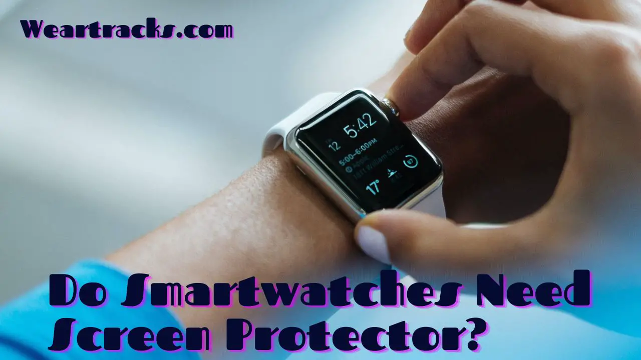 Do Smartwatches Need Screen Protector