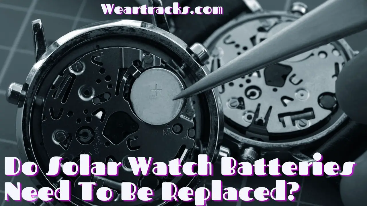 Do Solar Watch Batteries Need To Be Replaced