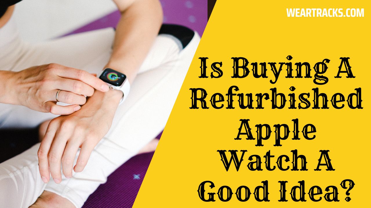 Is Buying A Refurbished Apple Watch A Good Idea