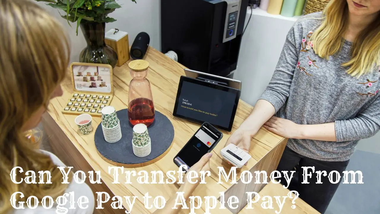 Can You Transfer Money From Google Pay to Apple Pay