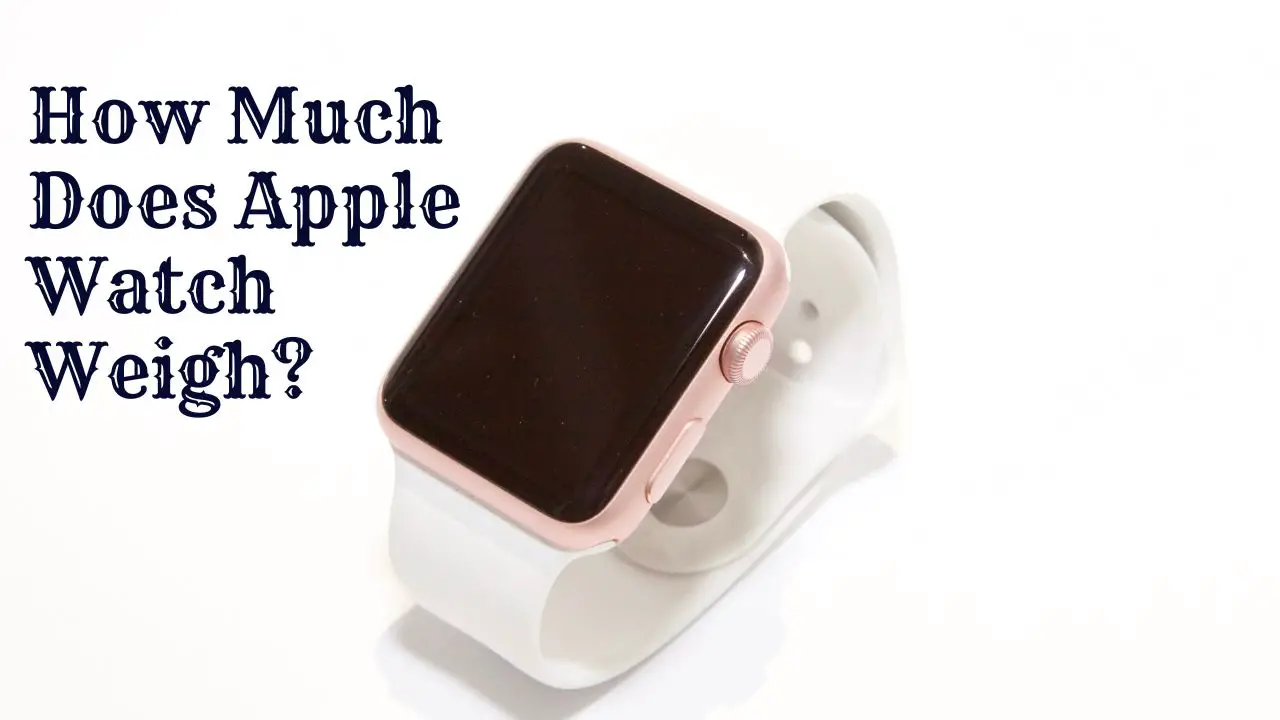 How Much Does Apple Watch Weigh