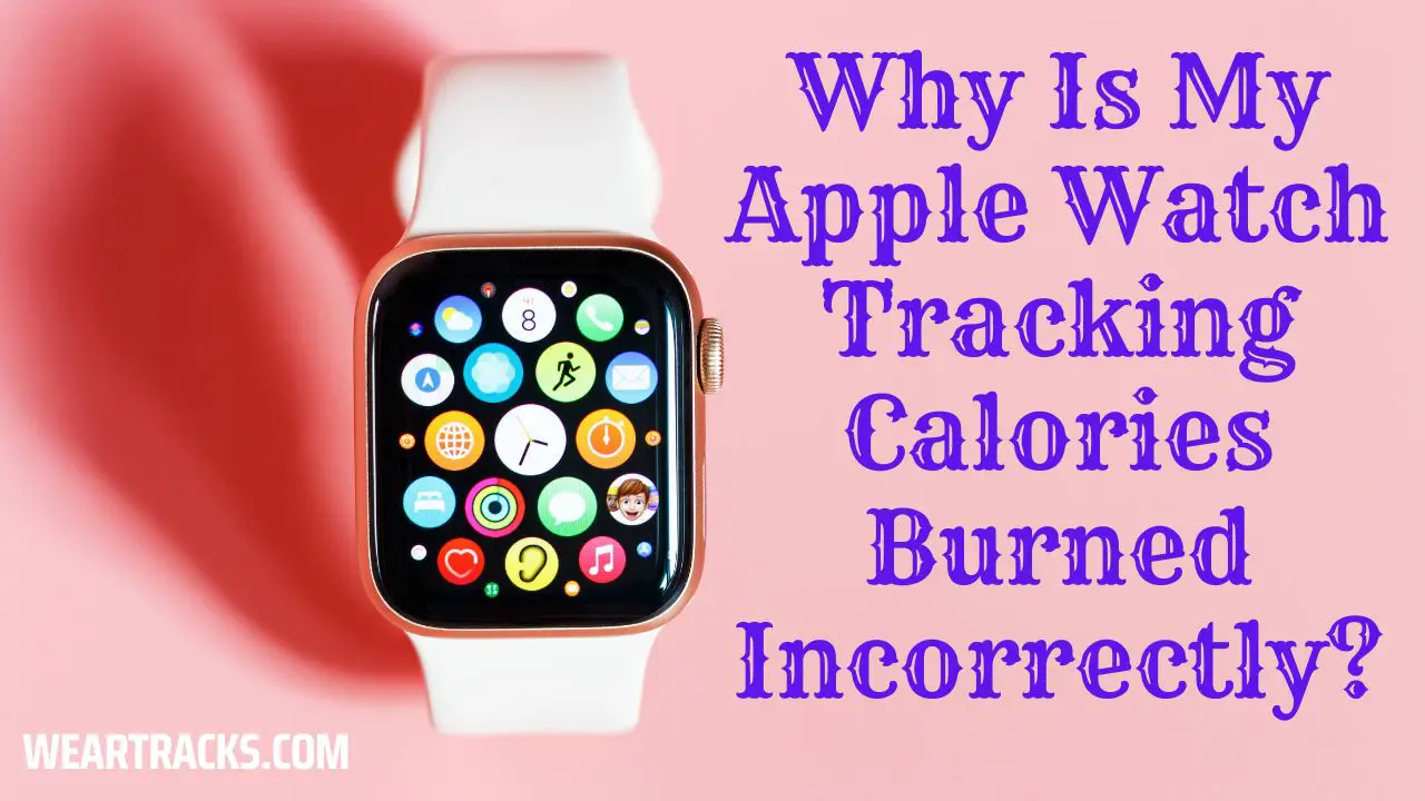 Why Is My Apple Watch Tracking Calories Burned Incorrectly