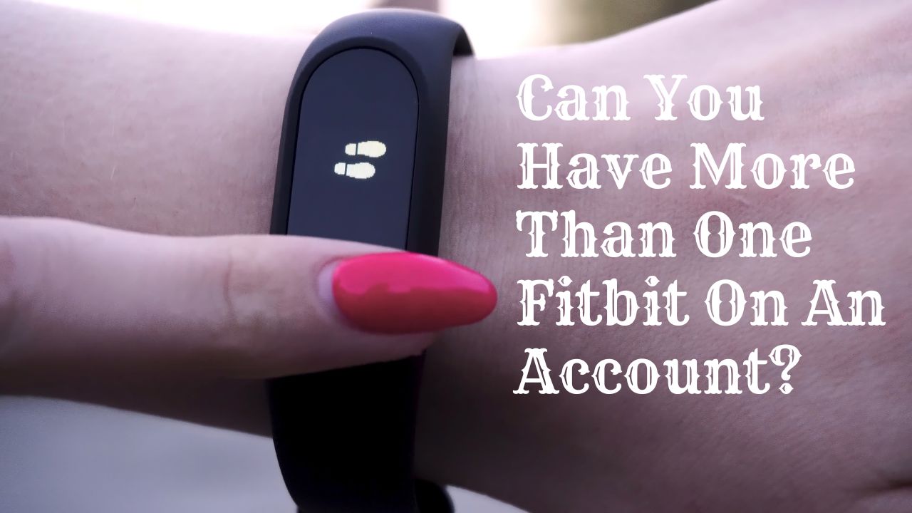 Can You Have More Than One Fitbit On An Account